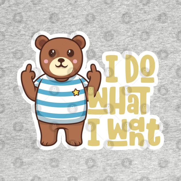 I Do What I Want Funny Teddy Bear Middle Finger by markz66